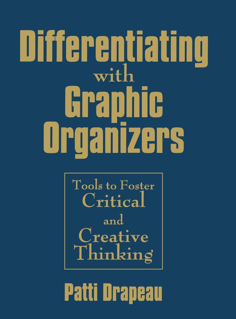 Differentiating with Graphic Organizers: Tools to Foster Critical and Creative Thinking