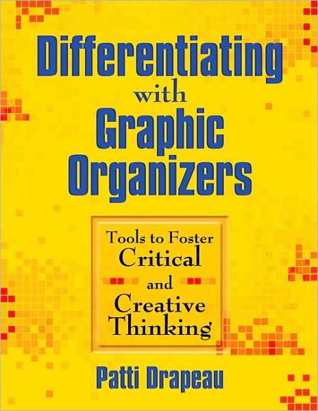 Differentiating with Graphic Organizers: Tools to Foster Critical and Creative Thinking