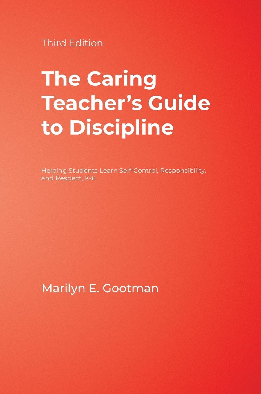 The Caring Teacher's Guide to Discipline: Helping Students Learn Self-Control, Responsibility, and Respect, K-6