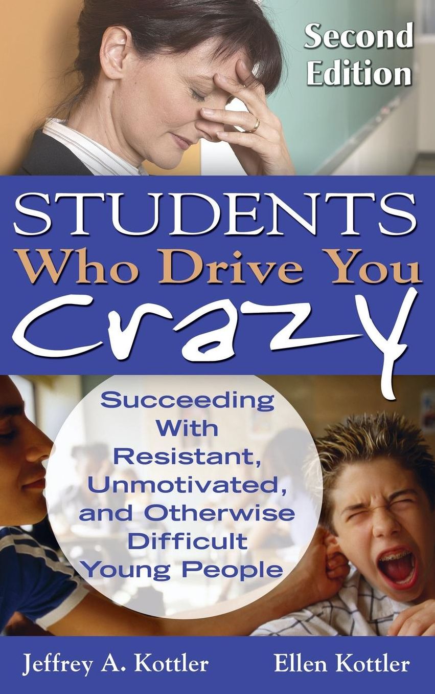 Students Who Drive You Crazy: Succeeding with Resistant, Unmotivated, and Otherwise Difficult Young People