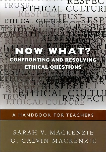 Now What? Confronting and Resolving Ethical Questions: A Handbook for Teachers