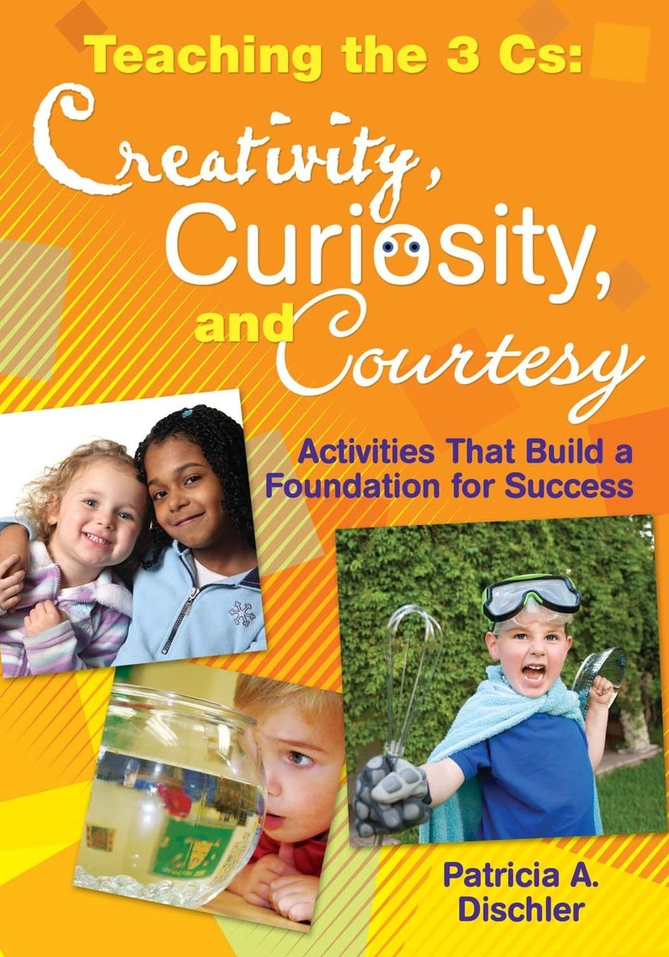 Teaching the Three Cs: Creativity, Curiosity, and Courtesy: Activities That Build a Foundation for Success