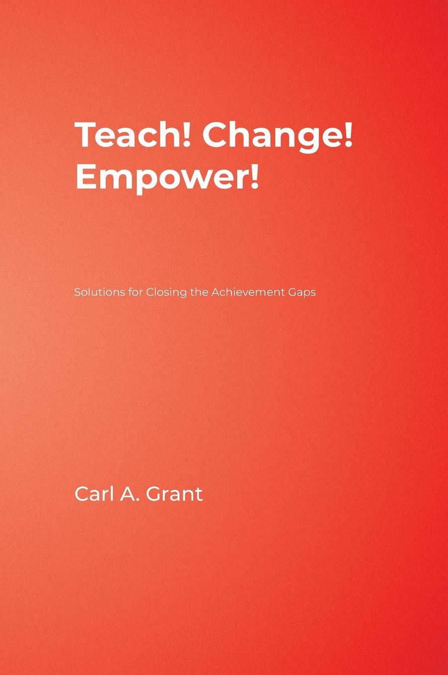 Teach! Change! Empower!: Solutions for Closing the Achievement Gaps