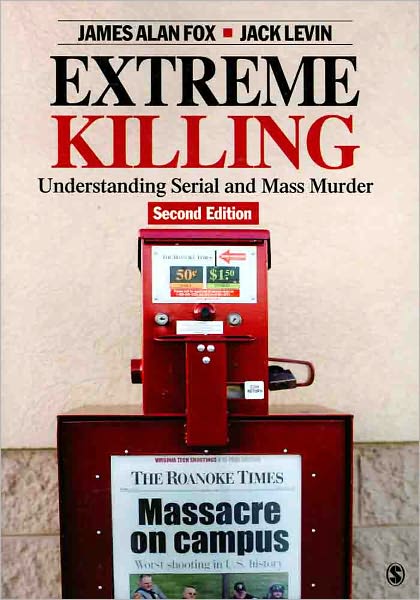 Extreme Killing: Understanding Serial and Mass Murder