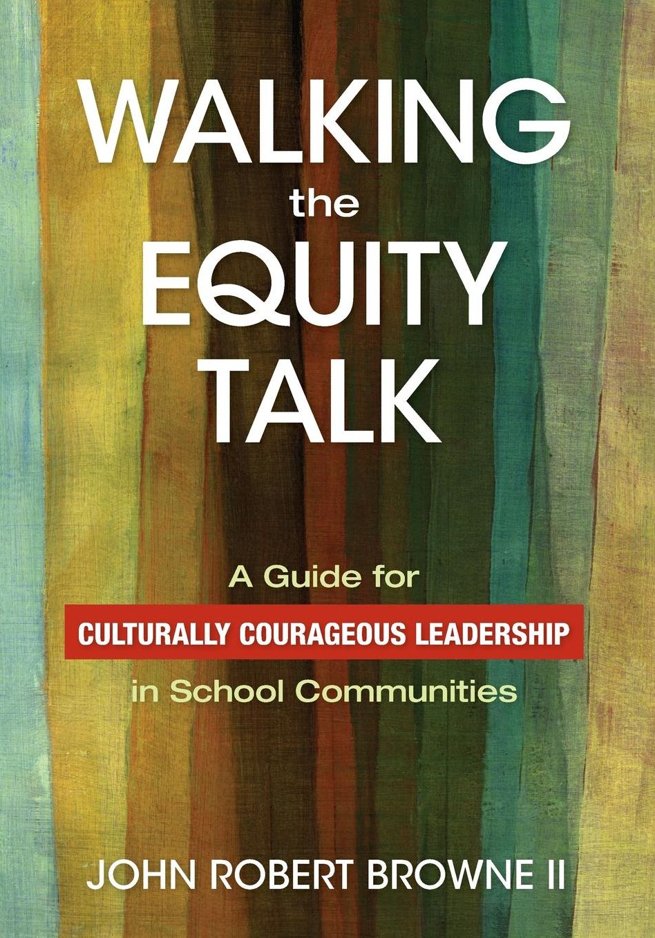 Walking the Equity Talk: A Guide for Culturally Courageous Leadership in School Communities