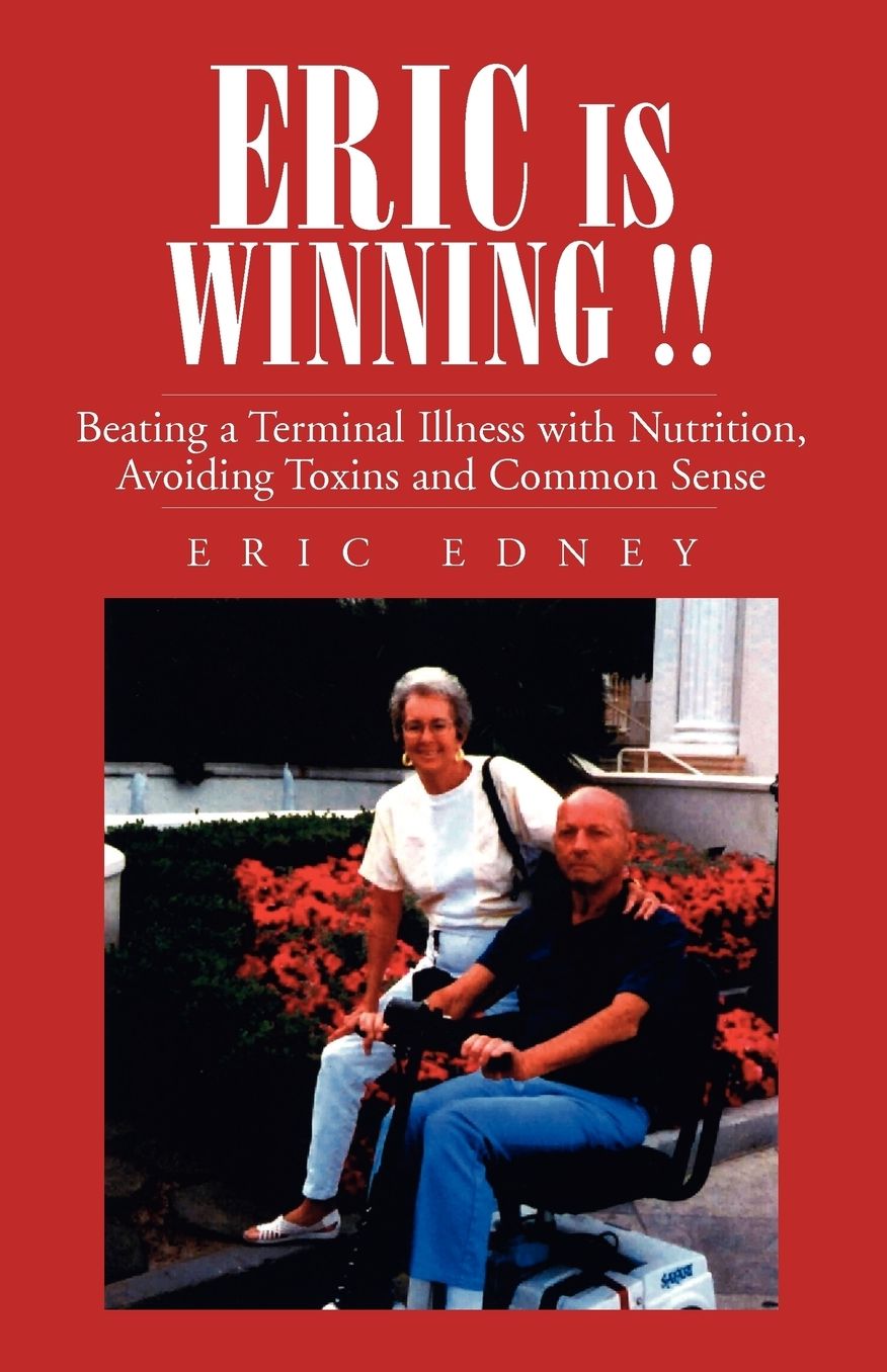 Eric Is Winning !!: Beating a Terminal Illness with Nutrition, Avoiding Toxins and Common Sense