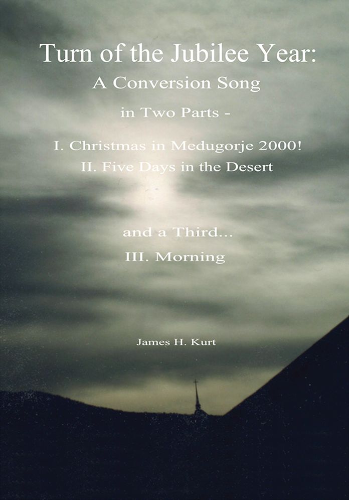 Turn of the Jubilee Year: A Conversion Song in Two Parts- I. Christmas in Medugorje 2000! II. Five Days in the Desert and a Third: Morning