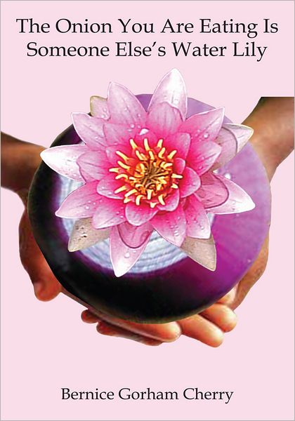 The Onion You Are Eating Is Someone Else's Water Lily