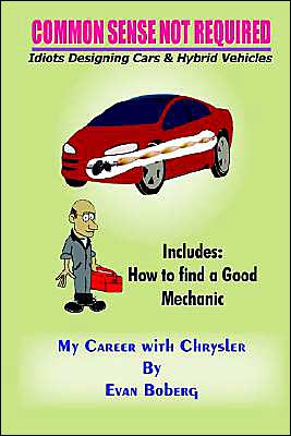 Common Sense Not Required: Idiots Designing Cars and Hybrid Vehicles: My Career with Chrysler
