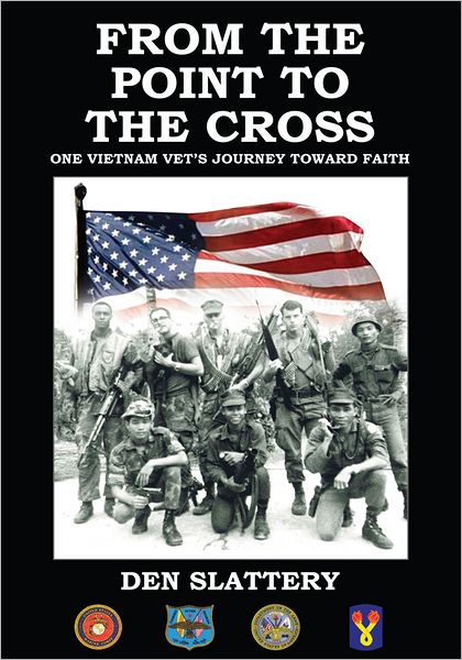 FROM THE POINT TO THE CROSS: ONE VIETNAM VET'S JOURNEY TOWARD FAITH