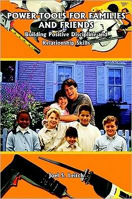 POWER TOOLS FOR FAMILIES AND FRIENDS: Building Positive Discipline and Relationship Skills