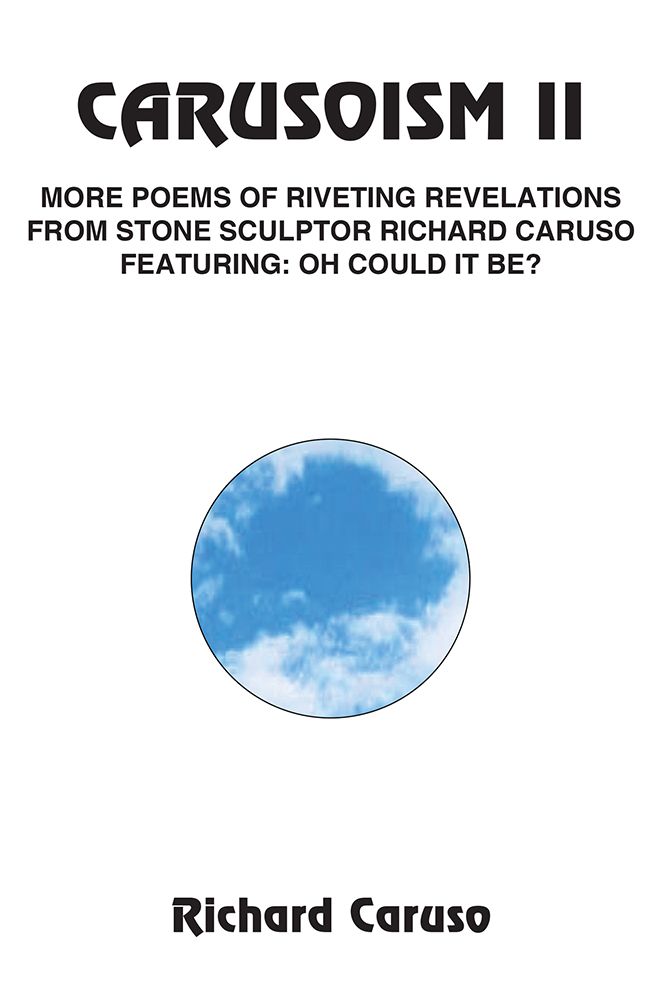 CARUSOISM II: MORE POEMS OF RIVETING REVELATIONS FROM STONE SCULPTOR RICHARD CARUSO FEATURING: OH COULD IT BE?