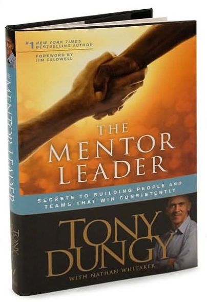 The Mentor Leader: Secrets to Building People and Teams That Win Consistently