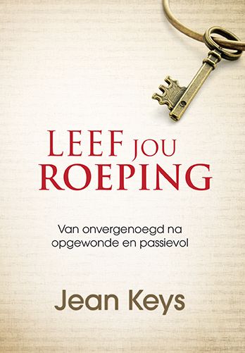 Leef jou roeping (eBook): Van onvergenoegd na opgewonde en passievol