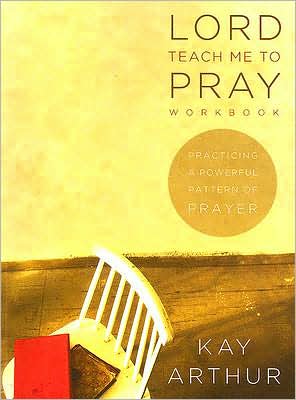 Lord Teach Me to Pray Workbook: Practicing a Powerful Pattern of Prayer
