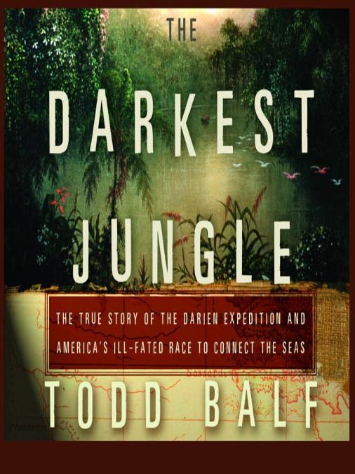 The Darkest Jungle: The True Story of the Darien Expedition and America's Ill-Fated Race to Connect the Seas
