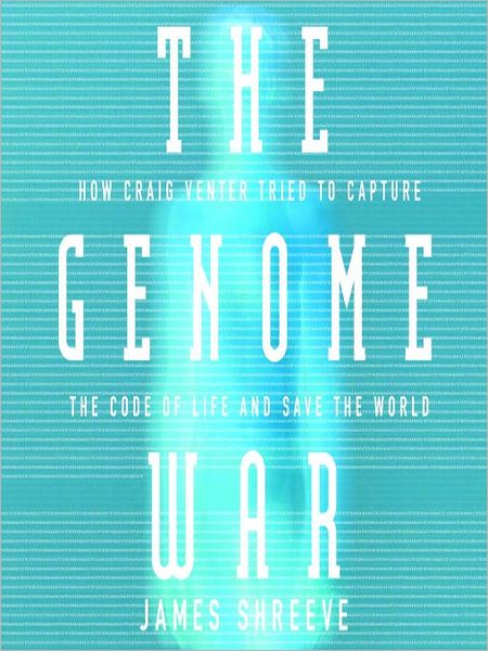 The Genome War: How Craig Venter Tried to Capture the Code of Life and Save the World