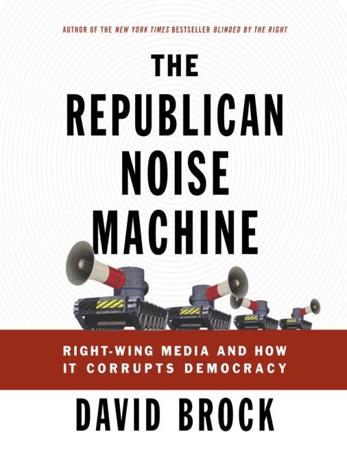 The Republican Noise Machine: Right-Wing Media and How It Corrupts Democracy