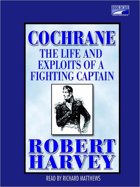 Cochrane: The Life and Exploits of a Fighting Captain