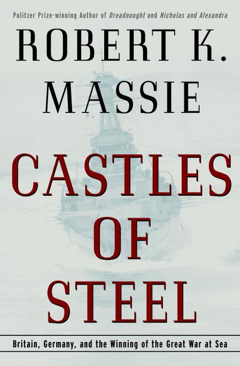 Castles of Steel: Britain, Germany, and the Winning of the Great War at Sea