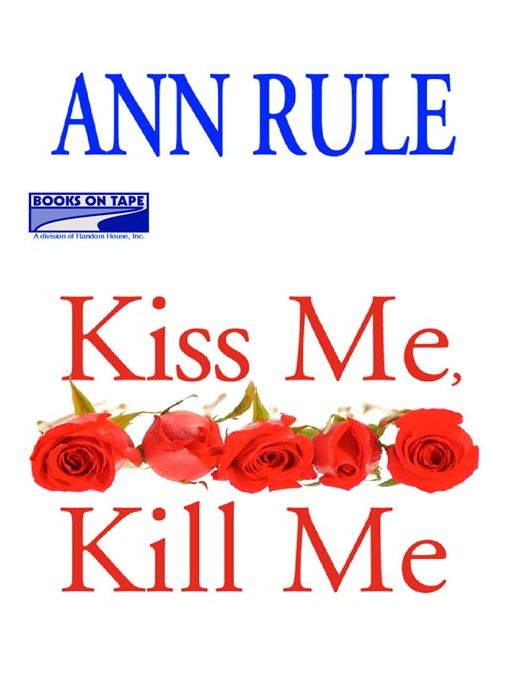 Kiss Me, Kill Me: And Other True Cases (Ann Rule's Crime Files Series #9)