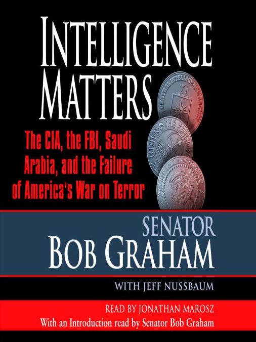 Intelligence Matters: The CIA, the FBI, Saudi Arabia, and the Failure of America's War on Terror