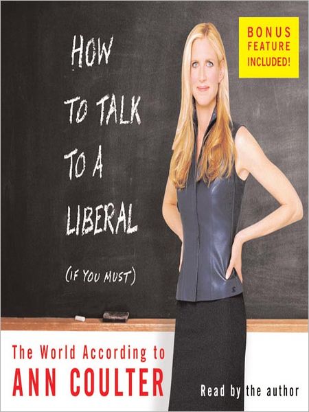 How to Talk to a Liberal (If You Must): The World According to Ann Coulter