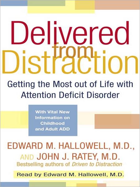 Delivered from Distraction: Getting the Most out of Life with Attention Deficit Disorder