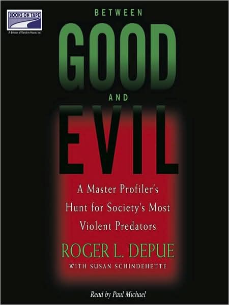 Between Good and Evil: A Master Profiler's Hunt for Society's Most Violent Predators
