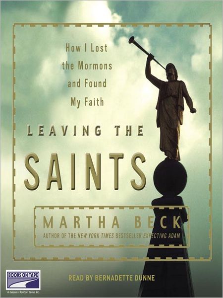 Leaving the Saints: How I Lost the Mormons and Found My Faith
