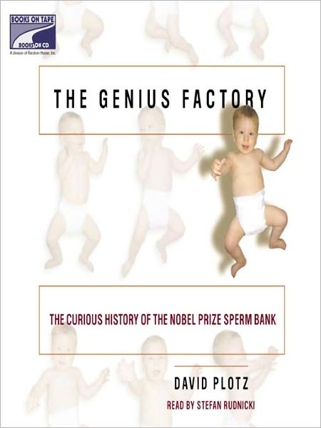 The Genius Factory: The Curious History of the Nobel Prize Sperm Bank