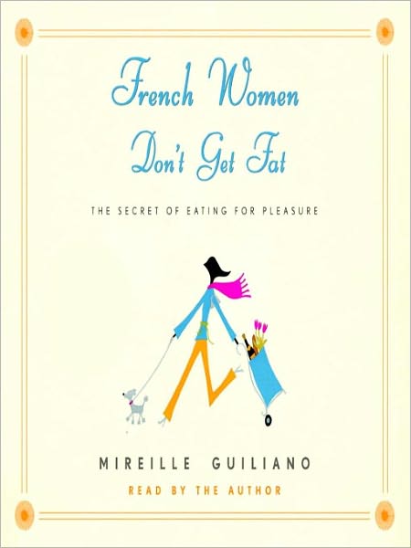 French Women Don't Get Fat: The Secret of Eating for Pleasure