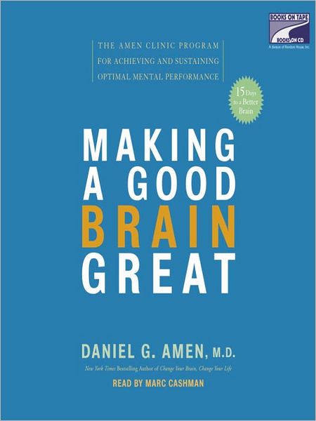 Making a Good Brain Great: The Amen Clinic Program for Achieving and Sustaining Optimal Mental Performance