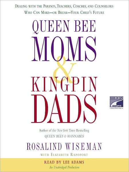 Queen Bee Moms & Kingpin Dads: Dealing with the Parents, Teachers, Coaches, and Counselors Who Can Make -- or Break --Your Child's Future
