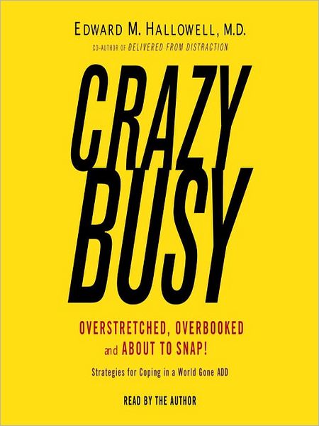 Crazybusy: Overstretched, Overbooked, and About to Snap! Strategies for Handling Your Fast-Paced Life