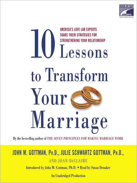 Ten Lessons to Transform Your Marriage: America's Love Lab Experts Share Their Strategies for Strengthening Your Relationship