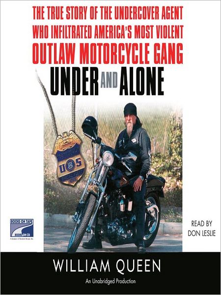 Under and Alone: The True Story of the Undercover Agent Who Infiltrated America's Most Violent Outlaw Motorcycle Gang