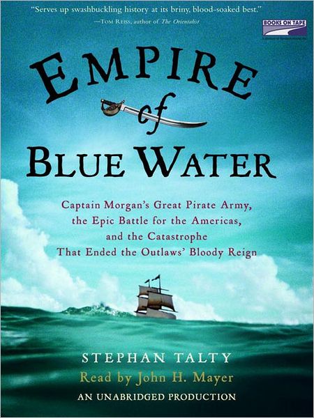 Empire of Blue Water: Captain Morgan's Great Pirate Army, the Epic Battle for the Americas, and the Catastrophe That Ended the Outlaws' Bloody Reign
