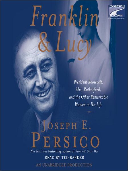 Franklin and Lucy: President Roosevelt, Mrs. Rutherfurd, and the Other Remarkable Women in His Life