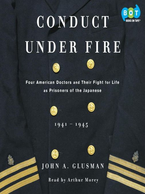 Conduct Under Fire: Four American Doctors and Their Fight for Life as Prisoners of the Japanese