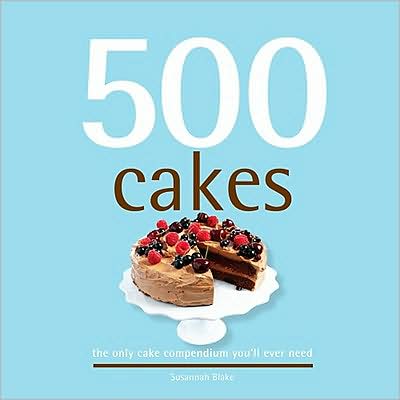 500 Cakes: The Only Cake Compendium You'll Ever Need (500 Series)