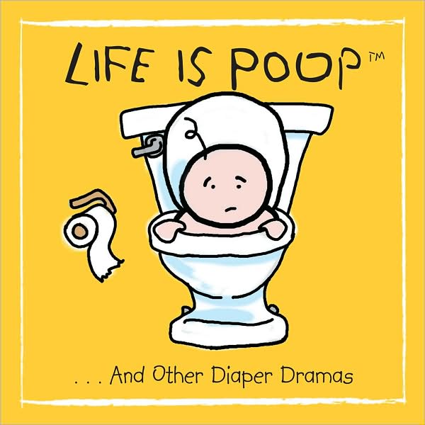 Life Is Poop: And Other Diaper Dramas