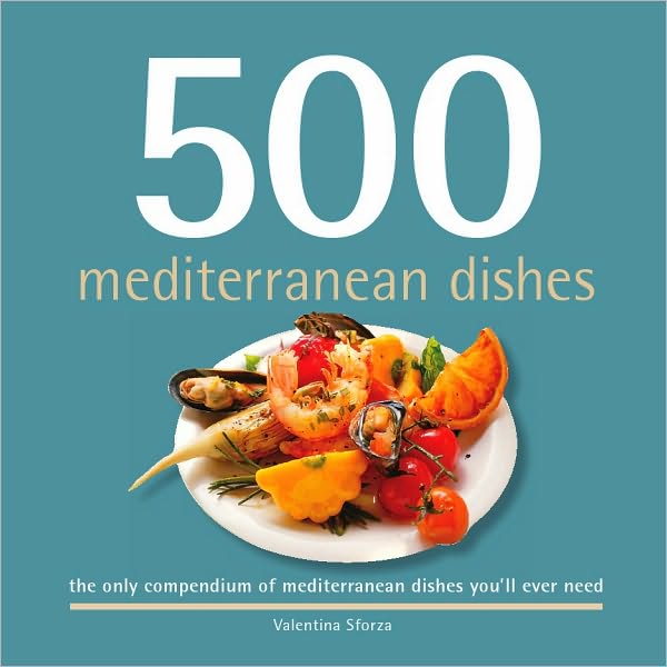 500 Mediterranean Dishes: The Only Compendium of Mediterranean Dishes You'll Ever Need