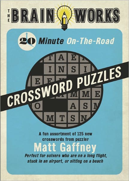 The Brain Works 20-Minute On-the-Road Traveling Crossword Puzzles: A fun assortment of 125 new crosswords from puzzler Matt Gaffney