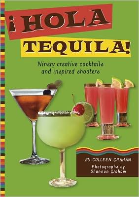 Hola Tequila!: Ninety Creative Cocktails and Inspired Shooters