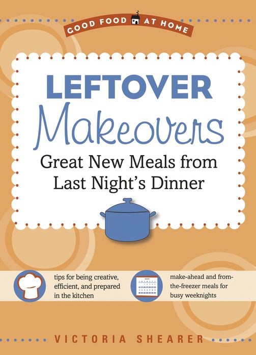 Leftover Makeovers: Great New Meals from Last Night's Dinner