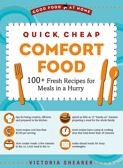 Quick, Cheap Comfort Food: 100+ Fresh Recipes for Meals in a Hurry