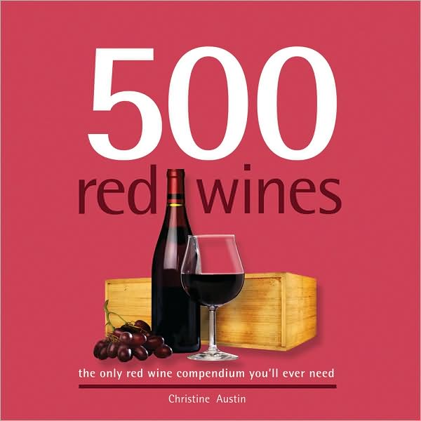 500 Red Wines: The Only Red Wine Compendium You'll Ever Need