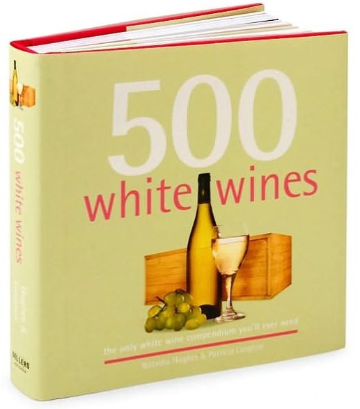 500 White Wines: The Only White Wine Compendium You'll Ever Need