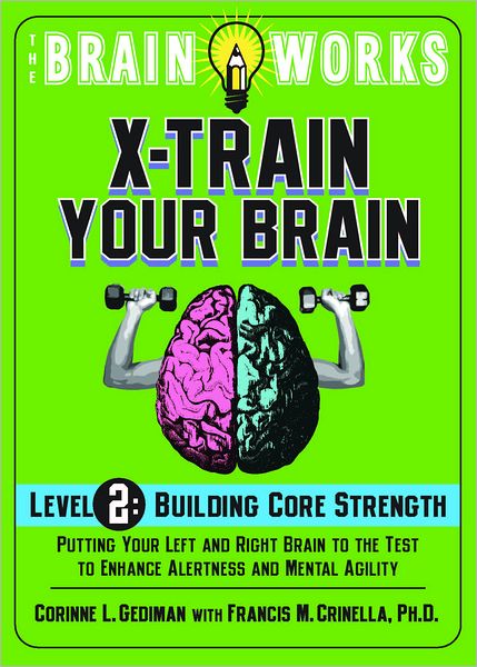The Brain Works; X-Train Your Brain, Level 2: Building Core Strength